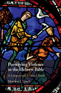 Portraying Violence in the Hebrew Bible: A Literary and Cultural Study