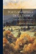 Ports Maritimes de la France: de Dunkerque ? Etretat, 1874...