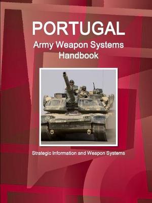 Portugal Army Weapon Systems Handbook - Strategic Information and Weapon Systems - Ibp Inc