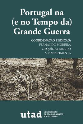 Portugal Na (E No Tempo Da) Grande Guerra - Ribeiro, Orqu?dea, and Pimenta, Susana, and Moreira, Fernando