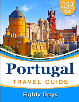 PORTUGAL Travel Guide: 100 Must Do! - Days, Eighty