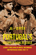 Portugal'S Guerilla Wars in Africa: Lisbon'S Three Wars in Angola, Mozambique and Portuguese Guinea 1961-74