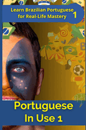 Portuguese in Use 1 (Brazilian accent): A Practical Guide with Daily Life Phrases and Grammar