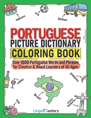 Portuguese Picture Dictionary Coloring Book: Over 1500 Portuguese Words and Phrases for Creative & Visual Learners of All Ages - Lingo Mastery