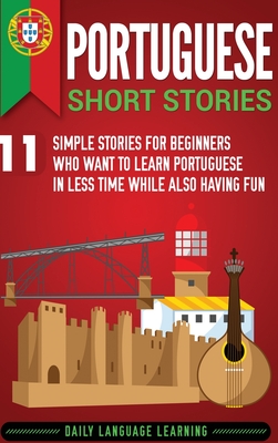 Portuguese Short Stories: 11 Simple Stories for Beginners Who Want to Learn Portuguese in Less Time While Also Having Fun - Learning, Daily Language