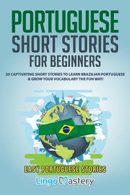 Portuguese Short Stories for Beginners: 20 Captivating Short Stories to Learn Brazilian Portuguese & Grow Your Vocabulary the Fun Way! - Lingo Mastery