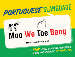 Portuguese Slanguage: A Fun Visual Guide to Portuguese Terms and Prases