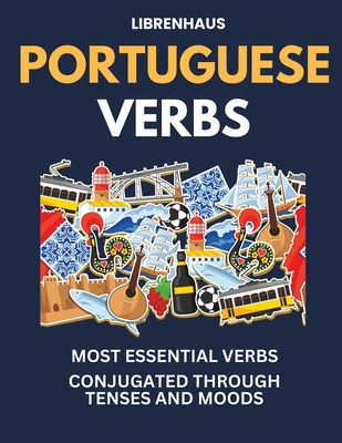 Portuguese Verbs: Most Essential Verbs Conjugated Through Tenses and Moods - Librenhaus