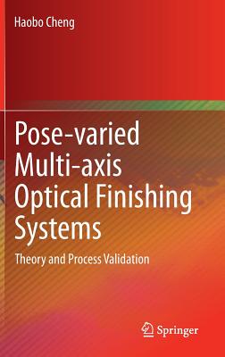 Pose-Varied Multi-Axis Optical Finishing Systems: Theory and Process Validation - Cheng, Haobo