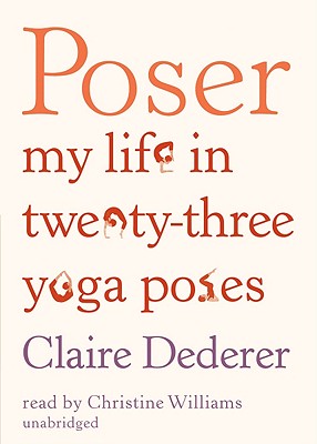 Poser: My Life in Twenty-Three Yoga Poses - Dederer, Claire, and Williams, Christine, Professor (Read by)