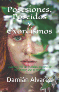 Posesiones, Pose?dos Y Exorcismos: Cuando No Te Puedes Esconder Ni Dentro de Ti Mismo