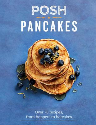 Posh Pancakes: Over 70 recipes, from hoppers to hotcakes - Quinn, Sue