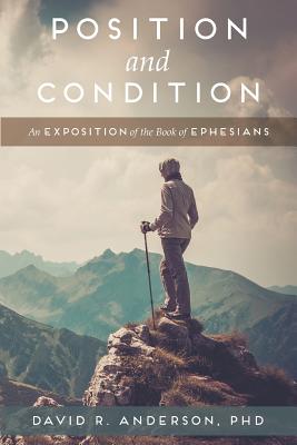 Position and Condition: An Exposition of the Book of Ephesians - Anderson, David R, PhD