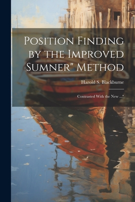 Position Finding by the Improved Sumner" Method: Contrasted With the New ..." - Blackburne, Harold S