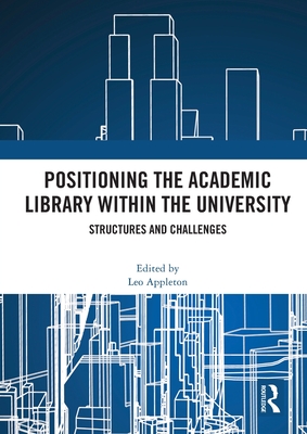 Positioning the Academic Library Within the University: Structures and Challenges - Appleton, Leo (Editor)