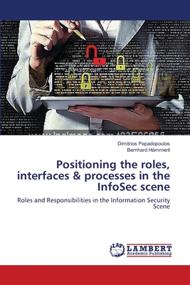 Positioning the roles, interfaces & processes in the InfoSec scene - Papadopoulos, Dimitrios, and Hmmerli, Bernhard