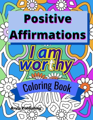 Positive Affirmations Coloring Book: Adult Teen Colouring Page Fun Stress Relief Relaxation and Escape - Publishing, Aryla