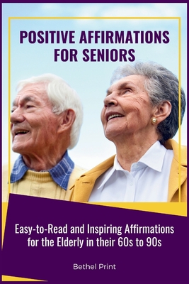 Positive Affirmations for Seniors: Easy-to-Read and Inspiring Affirmations for the Elderly in their 60s to 90s - Print, Bethel