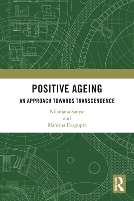 Positive Ageing: An Approach Towards Transcendence - Sanyal, Nilanjana, and Dasgupta, Manisha