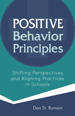 Positive Behavior Principles: Shifting Perspectives and Aligning Practices in Schools - St Romain, Dan