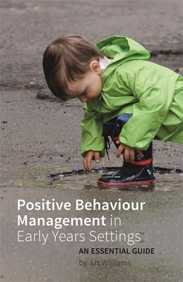 Positive Behaviour Management in Early Years Settings: An Essential Guide - Williams, Liz