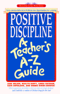 Positive Discipline: A Teacher's A-Z Guide: Turn Common Behavioral Problems Into Opportunities for Learning