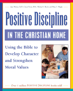 Positive Discipline in the Christian Home: Using the Bible to Nurture Relationships, Develop Character, and Strengthen Family Values