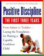 Positive Discipline: The First Three Years: From Infant to Toddler - Laying the Foundation for Raising a Capable, Confidentchild