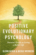 Positive Evolutionary Psychology: Darwin's Guide to Living a Richer Life