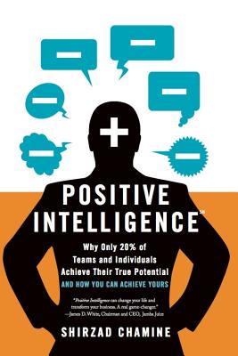 Positive Intelligence: Why Only 20% of Teams and Individuals Achieve Their True Potential and How You Can Achieve Yours - Chamine, Shirzad