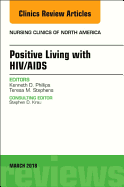 Positive Living with Hiv/Aids, an Issue of Nursing Clinics: Volume 53-1