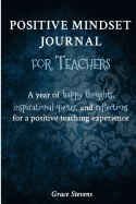Positive Mindset Journal For Teachers: A Year of Happy Thoughts, Inspirational Quotes, and Reflections for a Positive Teaching Experience (Teacher Gift Edition - Regular Graphics)