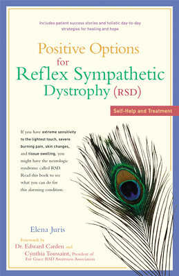 Positive Options for Reflex Sympathetic Dystrophy (RSD): Self-Help and Treatment - Juris, Elena, and Carden, Edward, Dr., M.D. (Foreword by), and Toussaint, Cynthia (Foreword by)