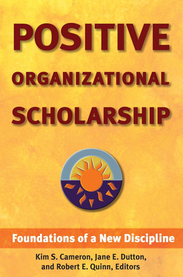 Positive Organizational Scholarship: Foundations of a New Discipline - Cameron, Kim S (Editor), and Dutton, Jane E (Editor), and Quinn, Robert E (Editor)