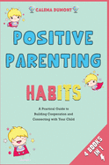 Positive Parenting Habits [4 in 1]: A Practical Guide to Building Cooperation and Connecting with Your Child