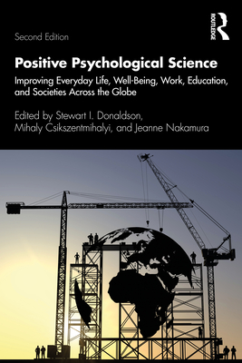 Positive Psychological Science: Improving Everyday Life, Well-Being, Work, Education, and Societies Across the Globe - Donaldson, Stewart I (Editor), and Csikszentmihalyi, Mihaly (Editor), and Nakamura, Jeanne (Editor)