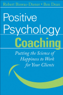 Positive Psychology Coaching: Putting the Science of Happiness to Work for Your Clients - Biswas-Diener, Robert, and Dean, Ben