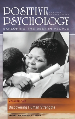 Positive Psychology: Exploring the Best in People [4 Volumes] - Lopez, Shane J, PH.D. (Editor)