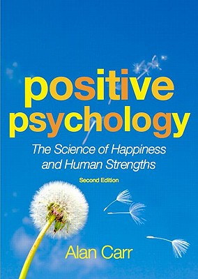 Positive Psychology: The Science of Happiness and Human Strengths - Carr, Alan