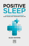 Positive Sleep: A holistic approach to resolve sleep issues and transform your life.
