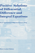 Positive Solutions of Differential, Difference and Integral Equations