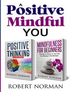 Positive Thinking, Mindfulness for Beginners: 2 Books in 1! 30 Days Of Motivation And Affirmations to Change Your Mindset & Get Rid Of Stress In Your Life By Staying In The Moment