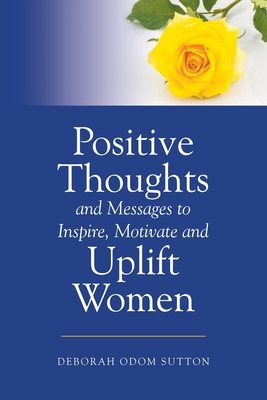 Positive Thoughts and Messages to Inspire, Motivate and Uplift Women - Sutton, Deborah Odom