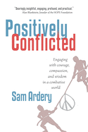 Positively Conflicted: Engaging with Courage, Compassion, and Wisdom in a Combative World