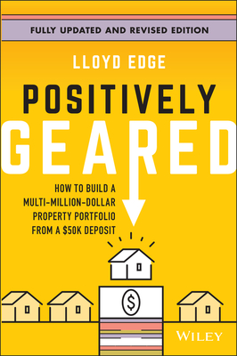 Positively Geared: How to Build a Multi-Million-Dollar Property Portfolio from a $50K Deposit - Edge, Lloyd