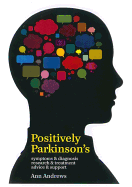 Positively Parkinson's: Symptoms and Diagnosis, Research and Treatment, Advice and Support