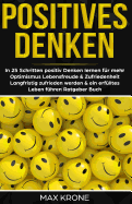 Positives Denken: In 25 Schritten positiv Denken lernen fr mehr Optimismus, Lebensfreude & Zufriedenheit - Langfristig zufrieden werden & ein erflltes Leben fhren - Ratgeber Buch