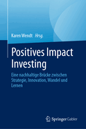 Positives Impact Investing: Eine nachhaltige Brucke zwischen Strategie, Innovation, Wandel und Lernen