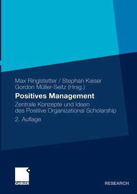 Positives Management: Zentrale Konzepte Und Ideen Des Positive Organizational Scholarship - Ringlstetter, Max J (Editor), and Kaiser, Stephan (Editor), and Mller-Seitz, Gordon (Editor)