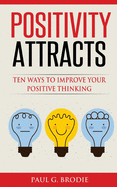 Positivity Attracts: Ten Ways to Improve Your Positive Thinking